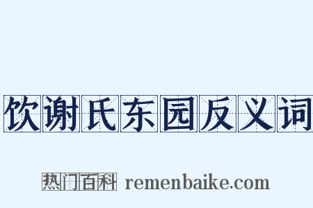 饮谢氏东园反义词是什么意思的图片